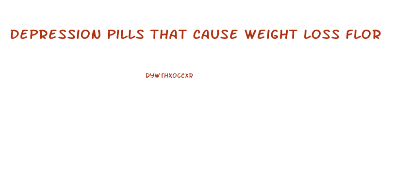 depression pills that cause weight loss flor