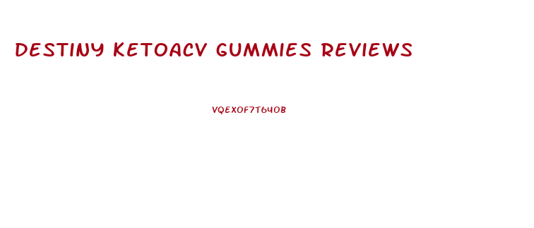 destiny ketoacv gummies reviews