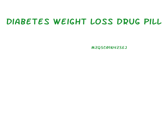 diabetes weight loss drug pill