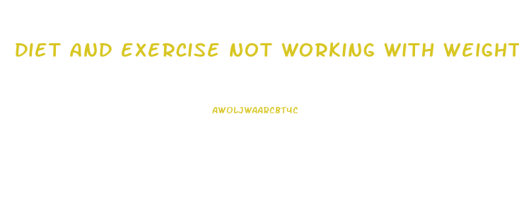 diet and exercise not working with weight loss