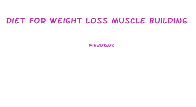 diet for weight loss muscle building