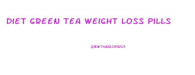 diet green tea weight loss pills