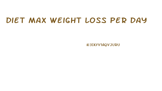 diet max weight loss per day