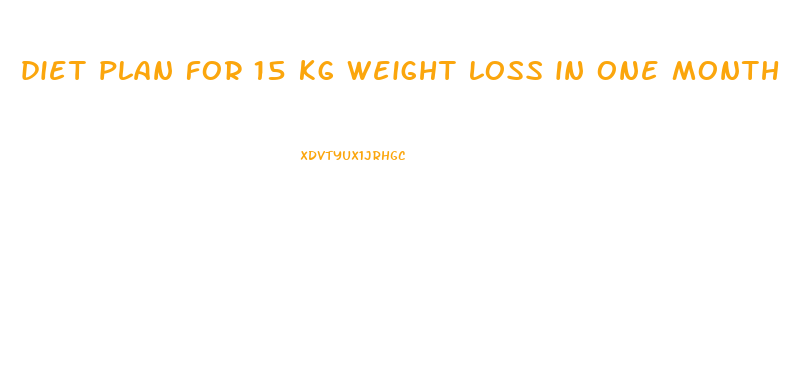 diet plan for 15 kg weight loss in one month