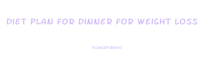 diet plan for dinner for weight loss