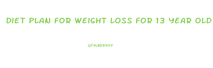 diet plan for weight loss for 13 year old boy