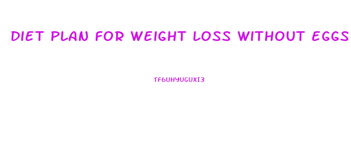 diet plan for weight loss without eggs