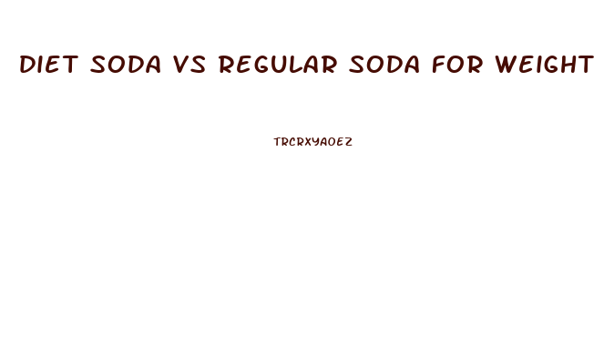 diet soda vs regular soda for weight loss