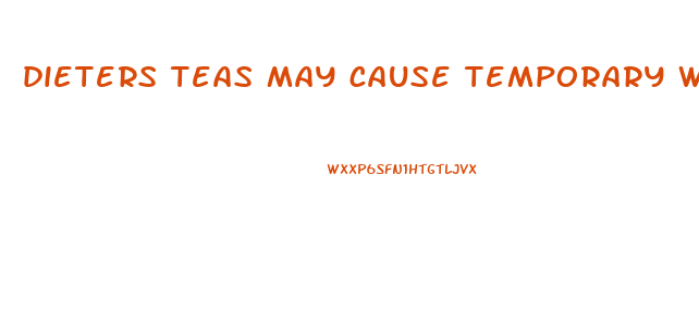 dieters teas may cause temporary weight loss due to
