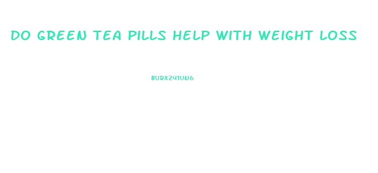 do green tea pills help with weight loss