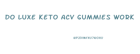 do luxe keto acv gummies work