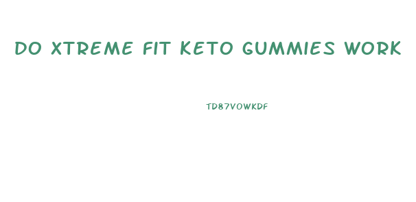 do xtreme fit keto gummies work