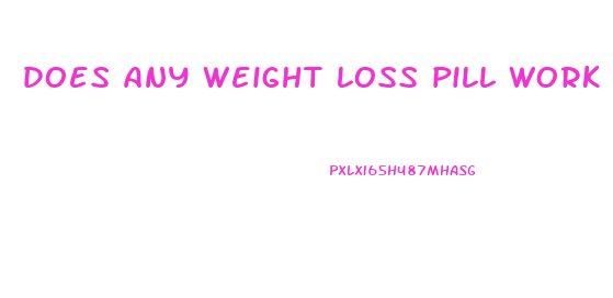 does any weight loss pill work