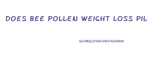 does bee pollen weight loss pills work