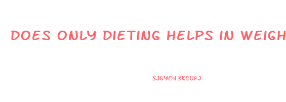 does only dieting helps in weight loss