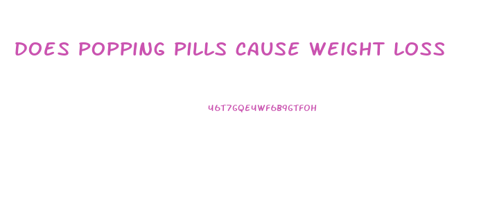 does popping pills cause weight loss