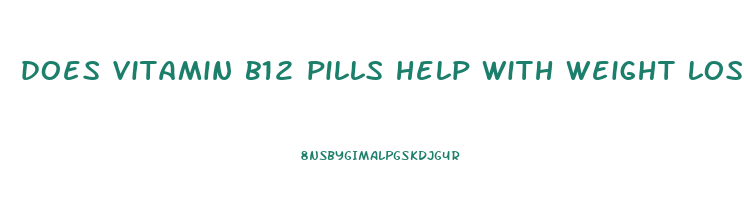 does vitamin b12 pills help with weight loss