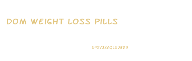 dom weight loss pills