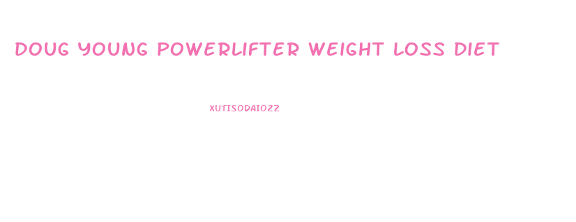 doug young powerlifter weight loss diet