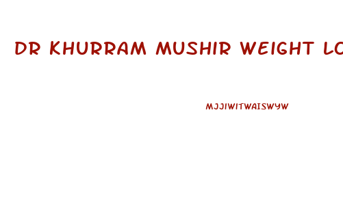 dr khurram mushir weight loss diet plan