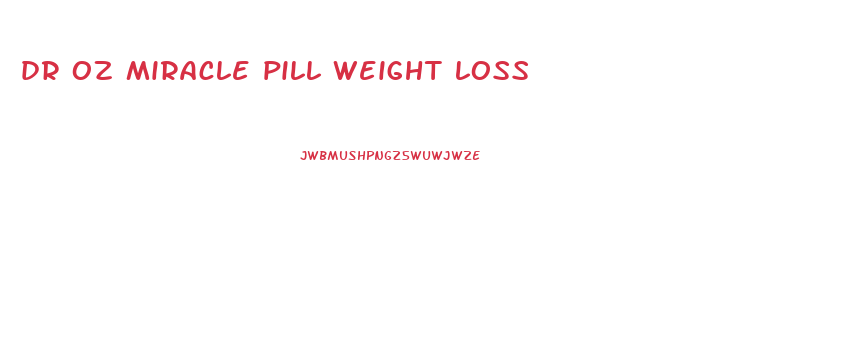 dr oz miracle pill weight loss