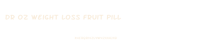 dr oz weight loss fruit pill