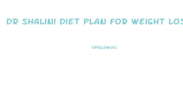 dr shalini diet plan for weight loss