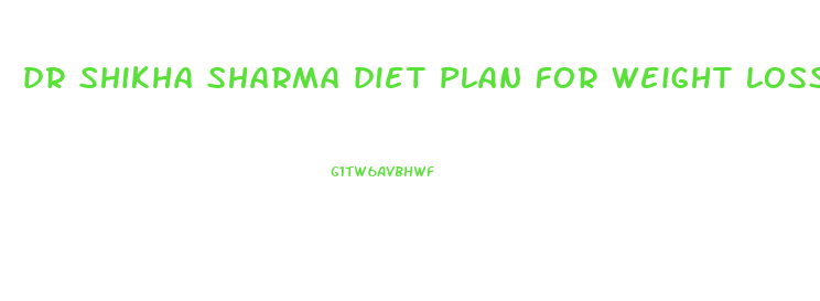 dr shikha sharma diet plan for weight loss