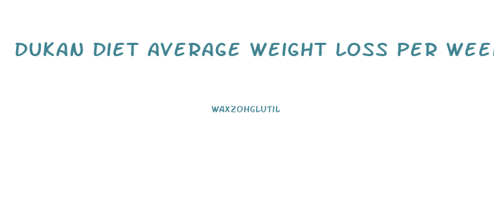 dukan diet average weight loss per week