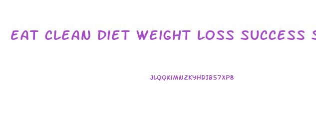 eat clean diet weight loss success stories