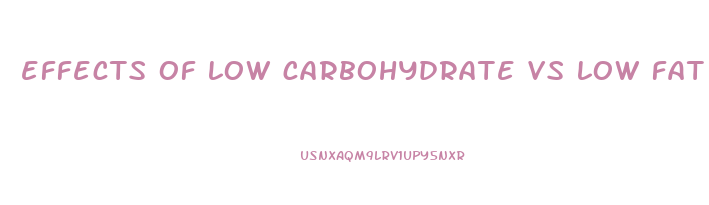 effects of low carbohydrate vs low fat diets on weight loss