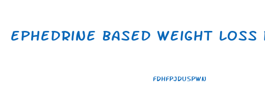 ephedrine based weight loss pills