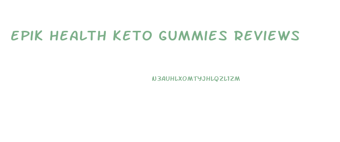 epik health keto gummies reviews