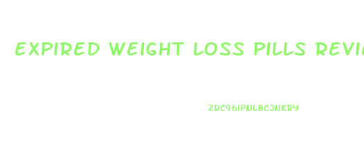 expired weight loss pills reviews