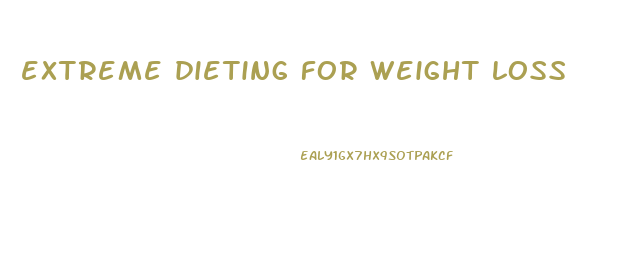 extreme dieting for weight loss