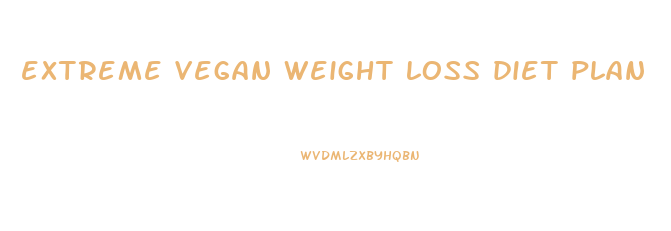extreme vegan weight loss diet plan