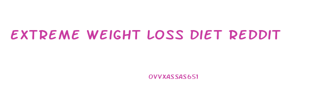 extreme weight loss diet reddit