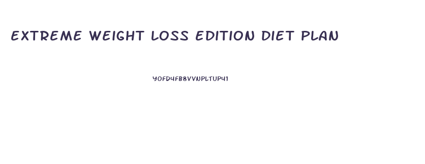 extreme weight loss edition diet plan