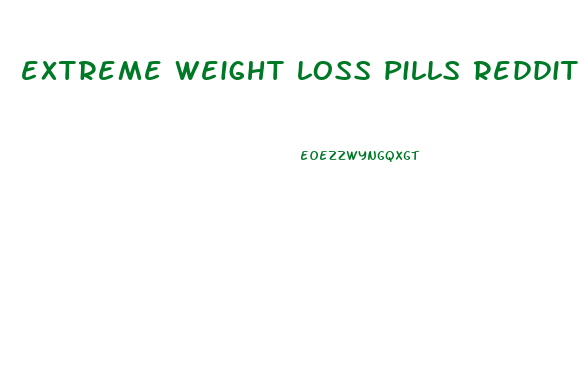 extreme weight loss pills reddit