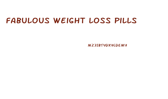 fabulous weight loss pills