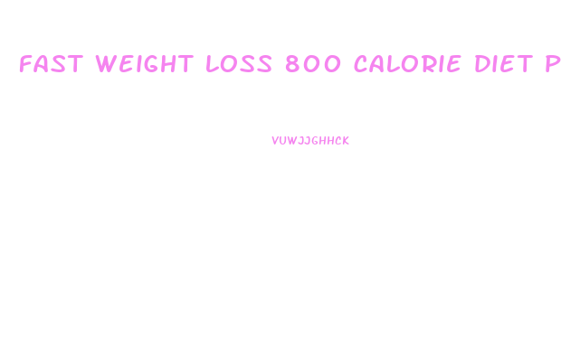 fast weight loss 800 calorie diet plan