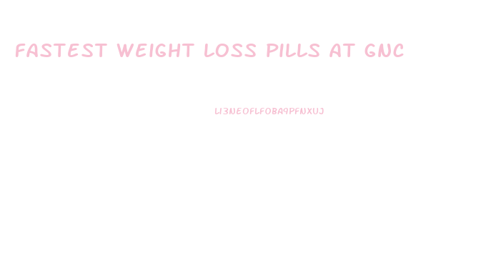 fastest weight loss pills at gnc