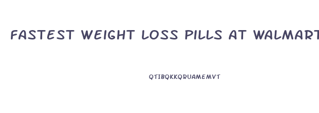 fastest weight loss pills at walmart for females