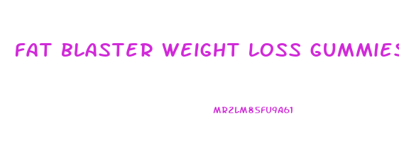 fat blaster weight loss gummies review