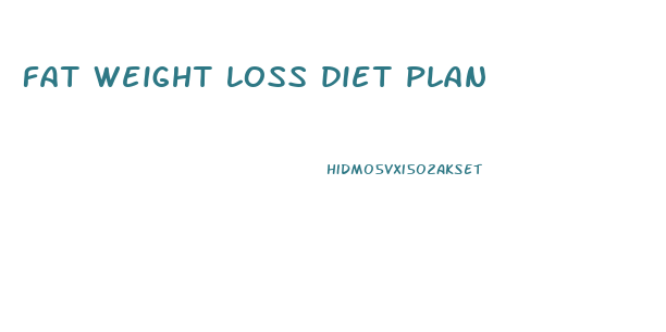 fat weight loss diet plan