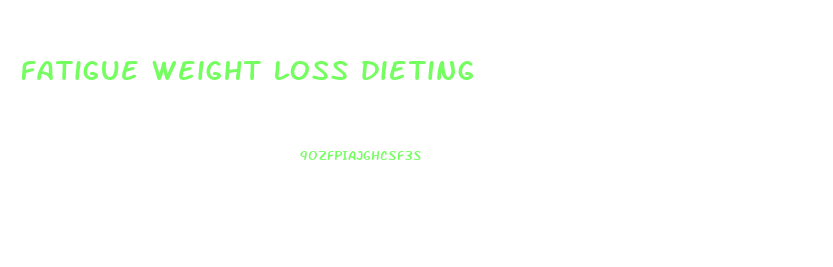 fatigue weight loss dieting