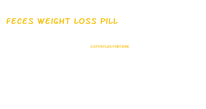 feces weight loss pill