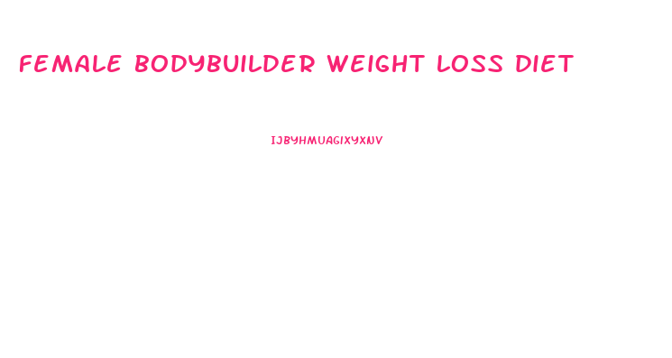 female bodybuilder weight loss diet