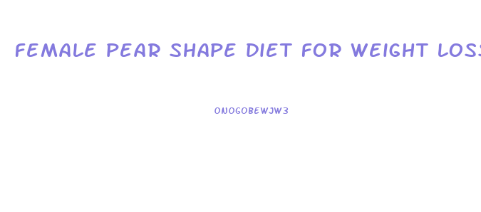 female pear shape diet for weight loss