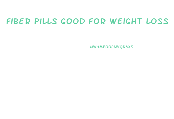 fiber pills good for weight loss
